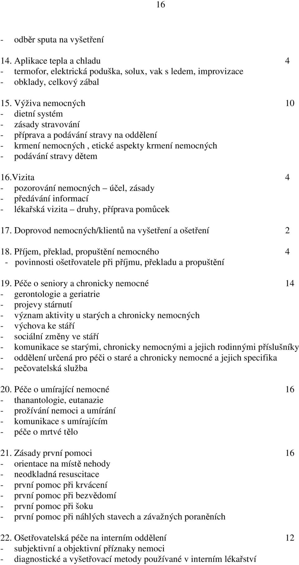 Vizita 4 - pozorování nemocných účel, zásady - předávání informací - lékařská vizita druhy, příprava pomůcek 17. Doprovod nemocných/klientů na vyšetření a ošetření 2 18.