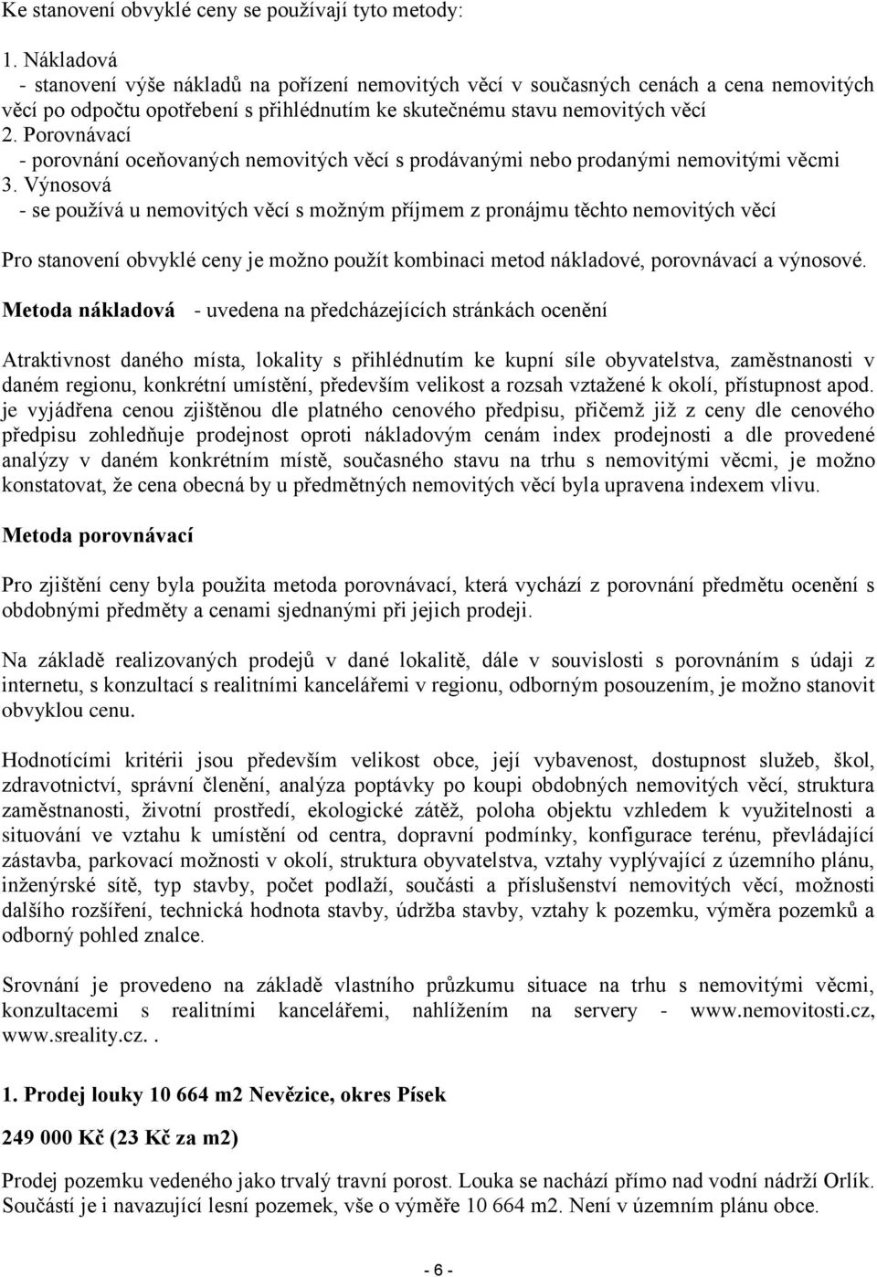 Porovnávací - porovnání oceňovaných nemovitých věcí s prodávanými nebo prodanými nemovitými věcmi 3.