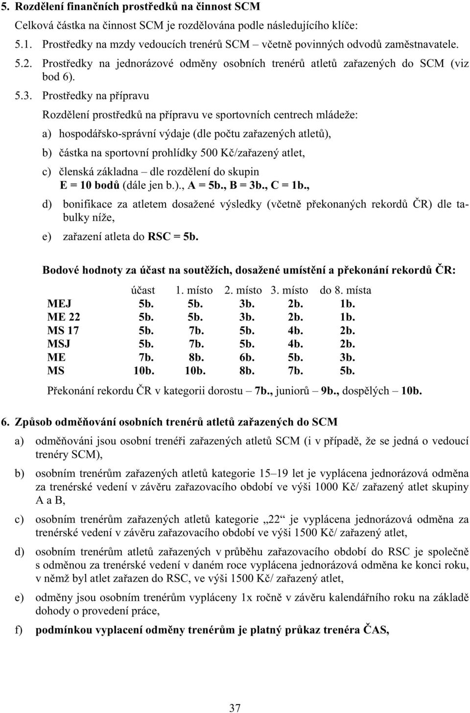 Prost edky na p ípravu Rozd lení prost edk na p ípravu ve sportovních centrech mládeže: a) hospodá sko-správní výdaje (dle po tu za azených atlet ), b) ástka na sportovní prohlídky 500 K /za azený