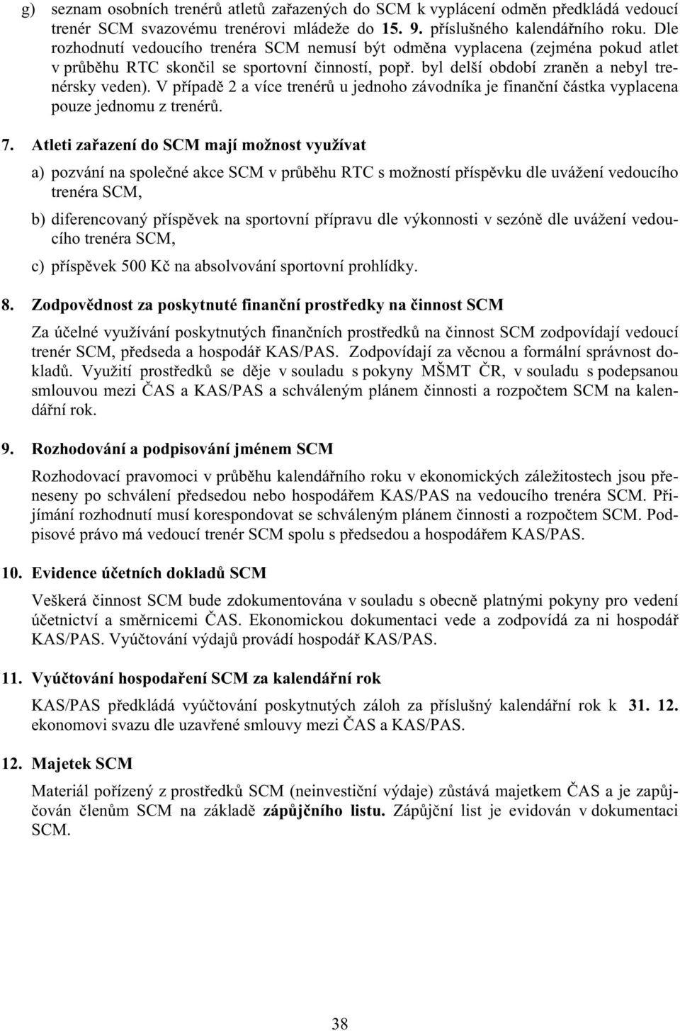 V p ípad 2 a více trenér u jednoho závodníka je finan ní ástka vyplacena pouze jednomu z trenér. 7.