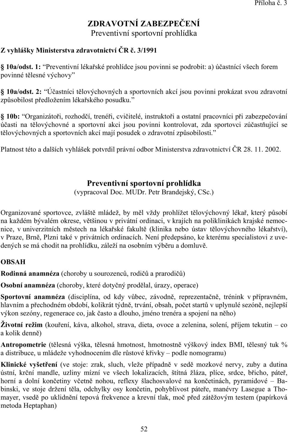 2: Ú astníci t lovýchovných a sportovních akcí jsou povinni prokázat svou zdravotní zp sobilost p edložením léka ského posudku.