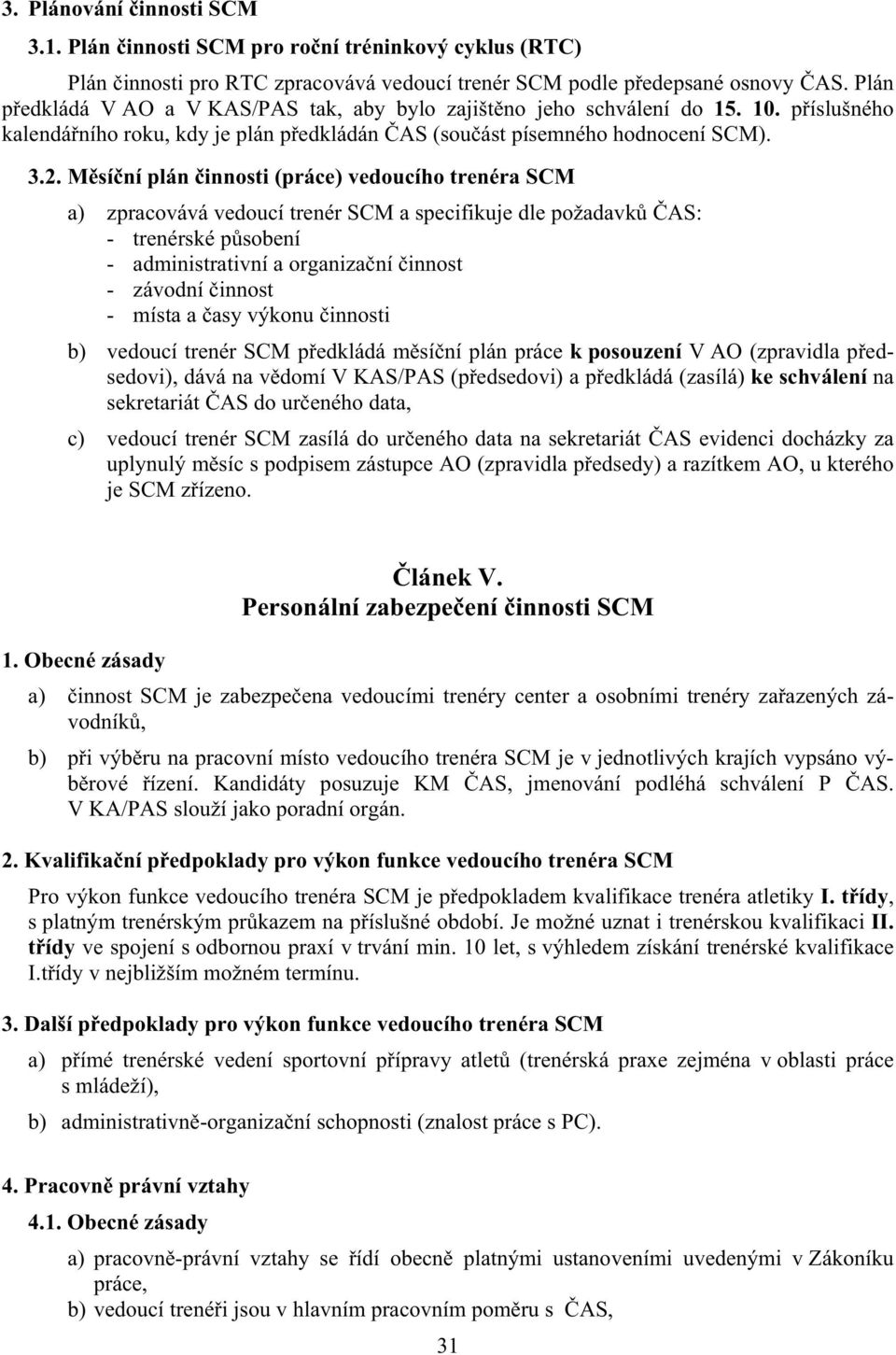 M sí ní plán innosti (práce) vedoucího trenéra SCM a) zpracovává vedoucí trenér SCM a specifikuje dle požadavk AS: - trenérské p sobení - administrativní a organiza ní innost - závodní innost - místa