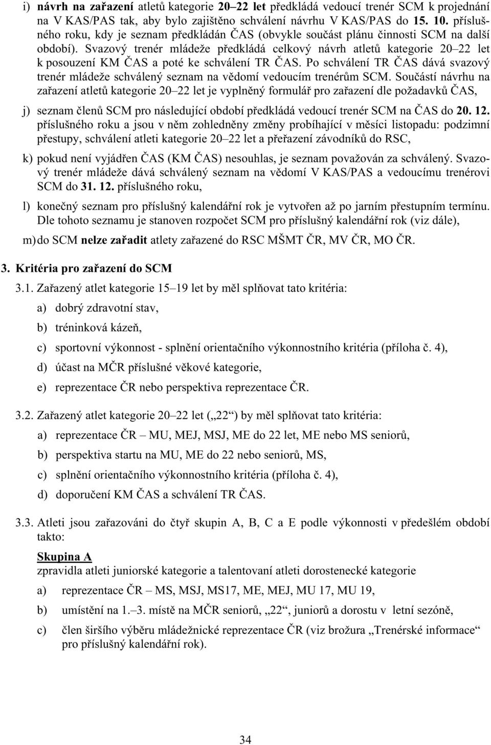 Svazový trenér mládeže p edkládá celkový návrh atlet kategorie 20 22 let k posouzení KM AS a poté ke schválení TR AS.