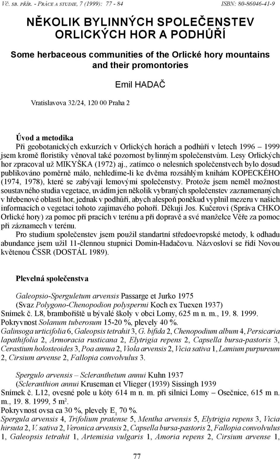 Vratislavova 32/24, 120 00 Praha 2 Emil HADAČ Úvod a metodika Při geobotanických exkurzích v Orlických horách a podhůří v letech 1996 1999 jsem kromě floristiky věnoval také pozornost bylinným