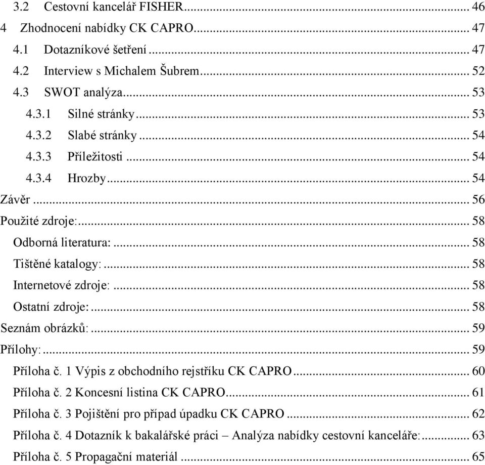 .. 58 Internetové zdroje:... 58 Ostatní zdroje:... 58 Seznám obrázků:... 59 Přílohy:... 59 Příloha č. 1 Výpis z obchodního rejstříku CK CAPRO... 60 Příloha č.
