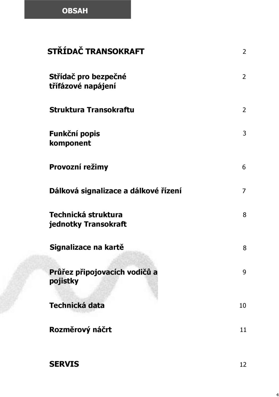 dálkové řízení 7 Technická struktura 8 jednotky Transokraft Signalizace na kartě 8