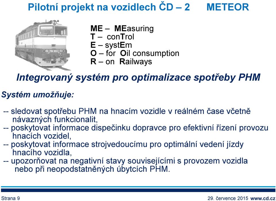 poskytovat informace dispečinku dopravce pro efektivní řízení provozu hnacích vozidel, -- poskytovat informace strojvedoucímu pro