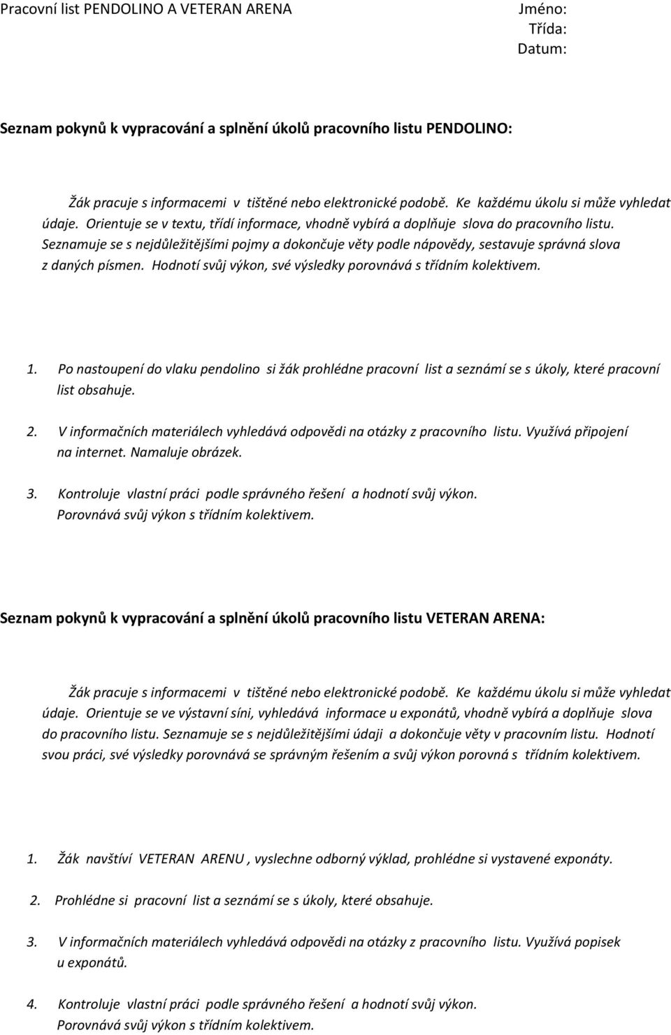 Seznamuje se s nejdůležitějšími pojmy a dokončuje věty podle nápovědy, sestavuje správná slova z daných písmen. Hodnotí svůj výkon, své výsledky porovnává s třídním kolektivem. 1.