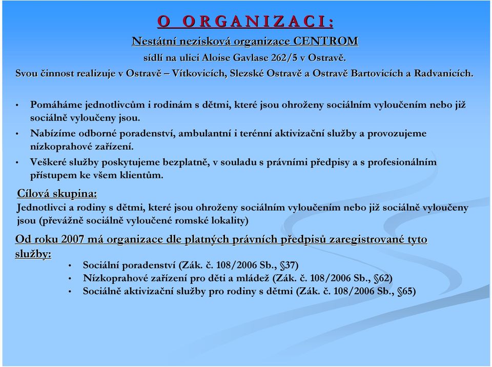 Nabízíme odborné poradenství, ambulantní i terénní aktivizační služby a provozujeme nízkoprahové zařízení.