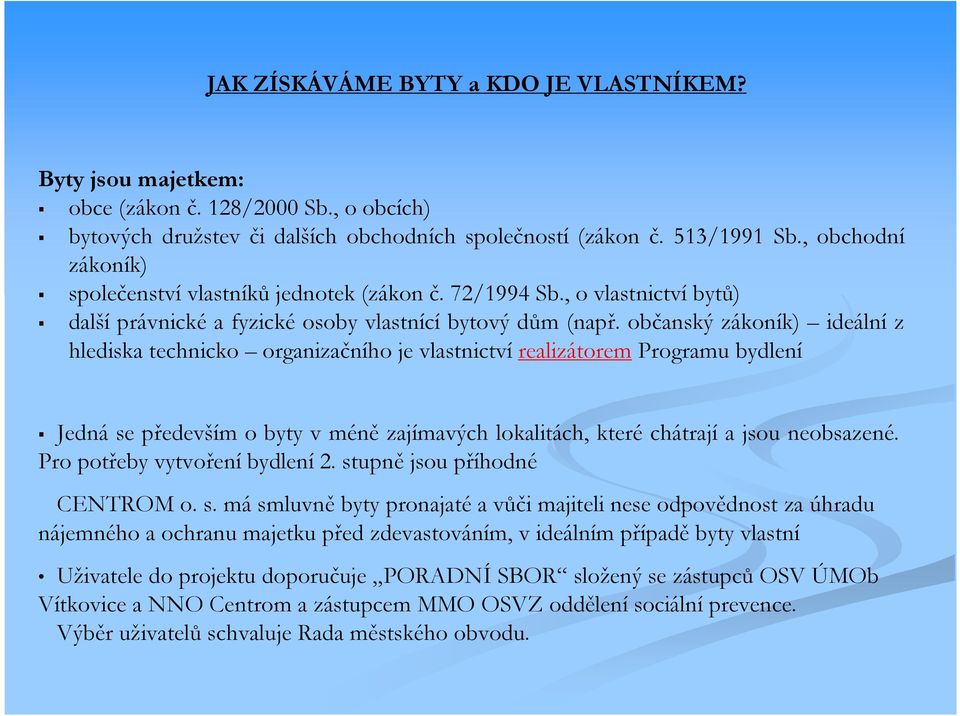 občanský zákoník) ideální z hlediska technicko organizačního je vlastnictví realizátorem Programu bydlení Jedná se především o byty v méně zajímavých lokalitách, které chátrají a jsou neobsazené.