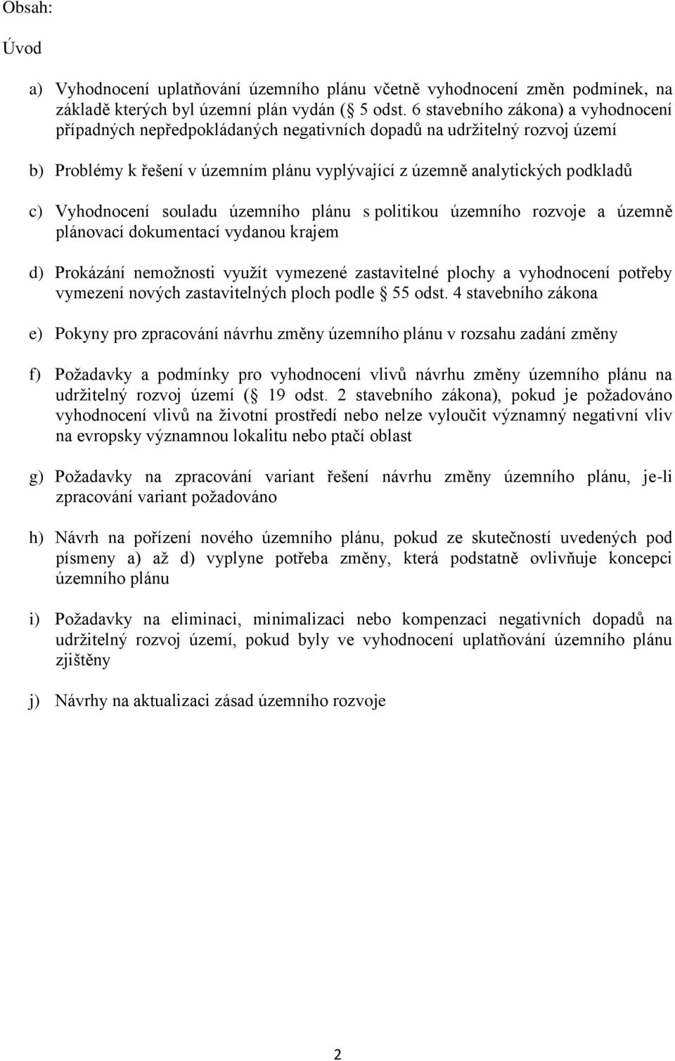 Vyhodnocení souladu územního plánu s politikou územního rozvoje a územně plánovací dokumentací vydanou krajem d) Prokázání nemožnosti využít vymezené zastavitelné plochy a vyhodnocení potřeby