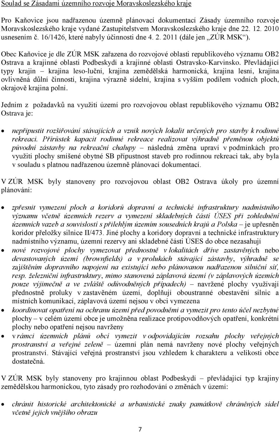 Obec Kaňovice je dle ZÚR MSK zařazena do rozvojové oblasti republikového významu OB2 Ostrava a krajinné oblasti Podbeskydí a krajinné oblasti Ostravsko-Karvinsko.