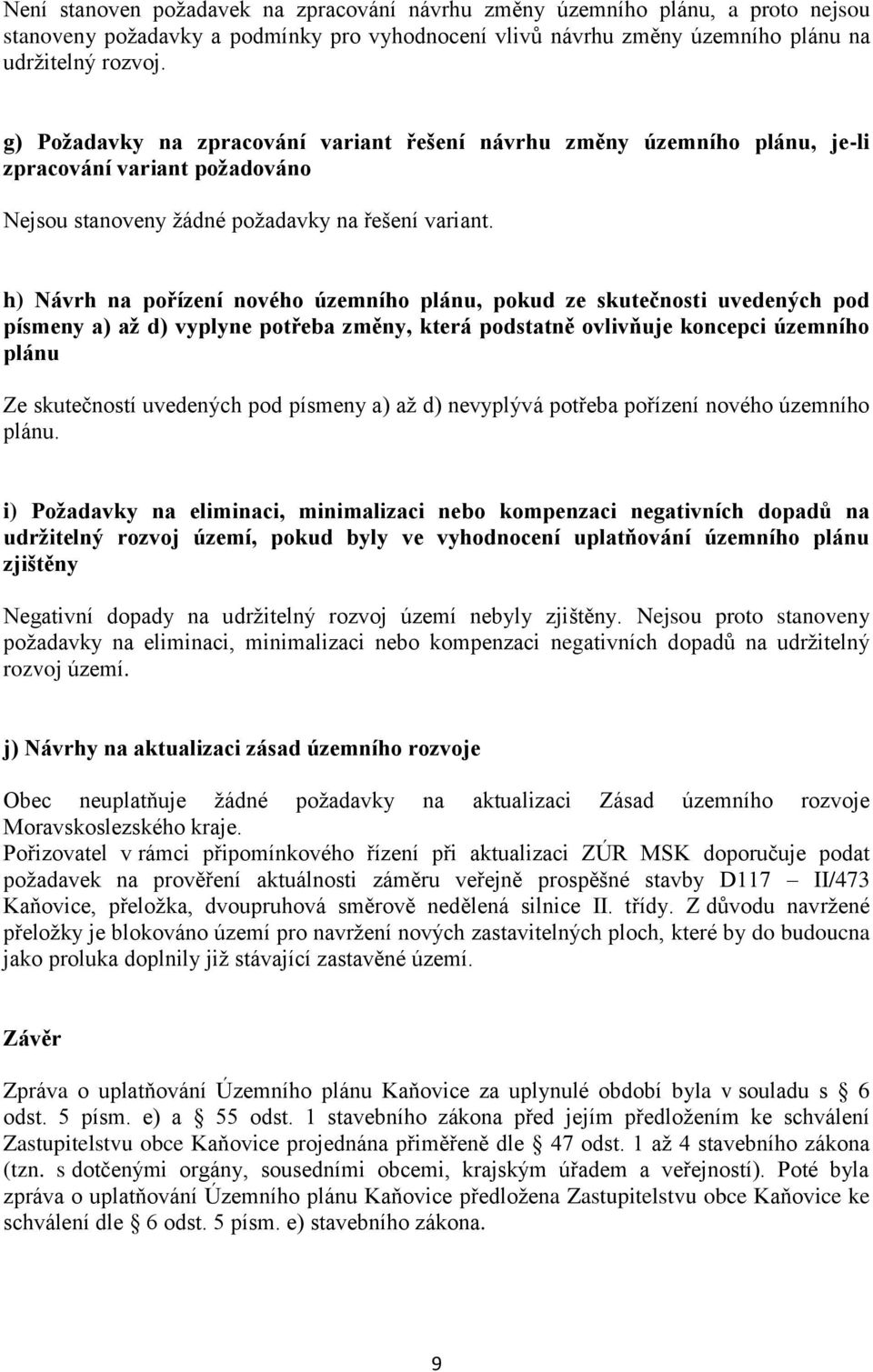 h) Návrh na pořízení nového územního plánu, pokud ze skutečnosti uvedených pod písmeny a) až d) vyplyne potřeba změny, která podstatně ovlivňuje koncepci územního plánu Ze skutečností uvedených pod