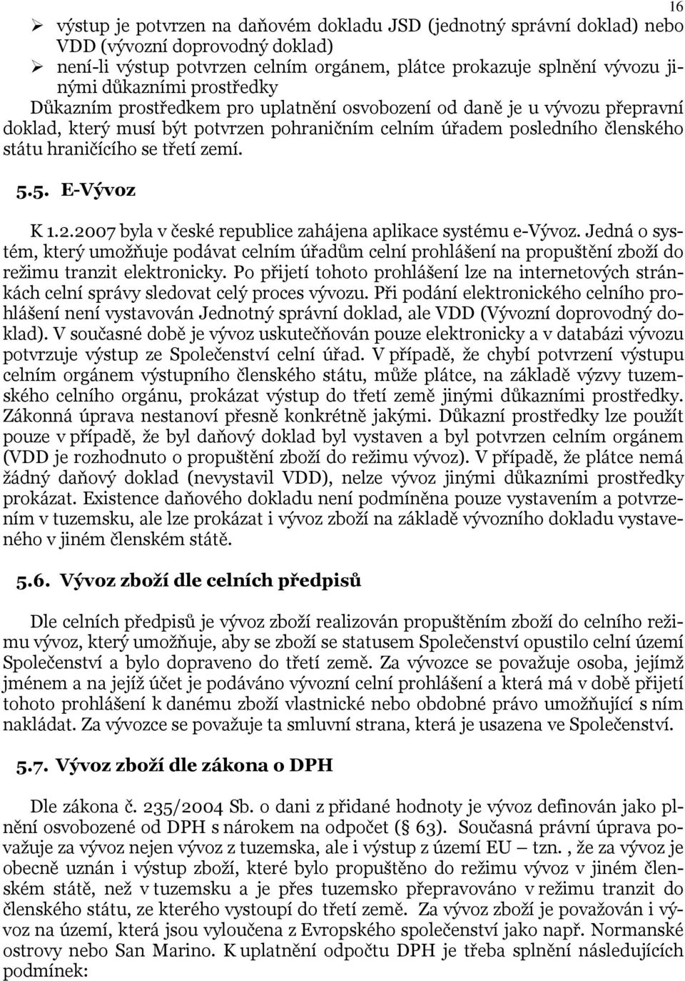 5.5. E-Vývoz K 1.2.2007 byla v české republice zahájena aplikace systému e-vývoz.