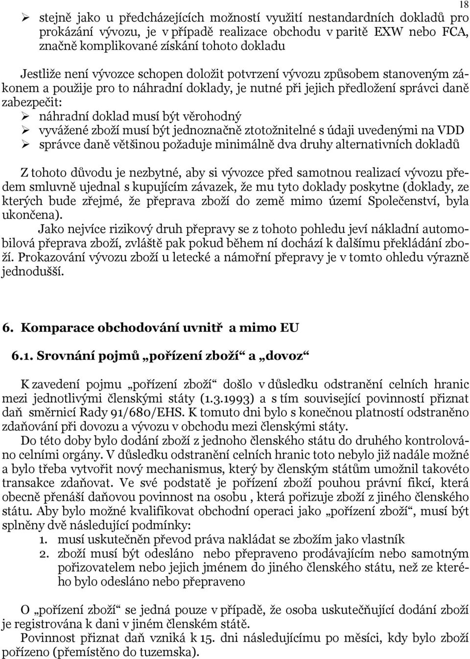 věrohodný vyvážené zboží musí být jednoznačně ztotožnitelné s údaji uvedenými na VDD správce daně většinou požaduje minimálně dva druhy alternativních dokladů Z tohoto důvodu je nezbytné, aby si