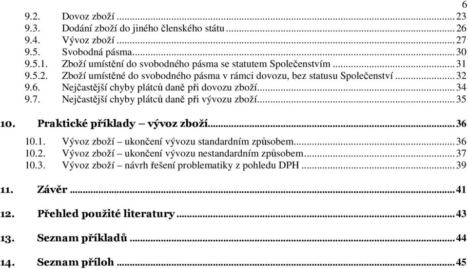 Nejčastější chyby plátců daně při dovozu zboží...34 9.7. Nejčastější chyby plátců daně při vývozu zboží...35 10. Praktické příklady vývoz zboží...36 10.1. Vývoz zboží ukončení vývozu standardním způsobem.