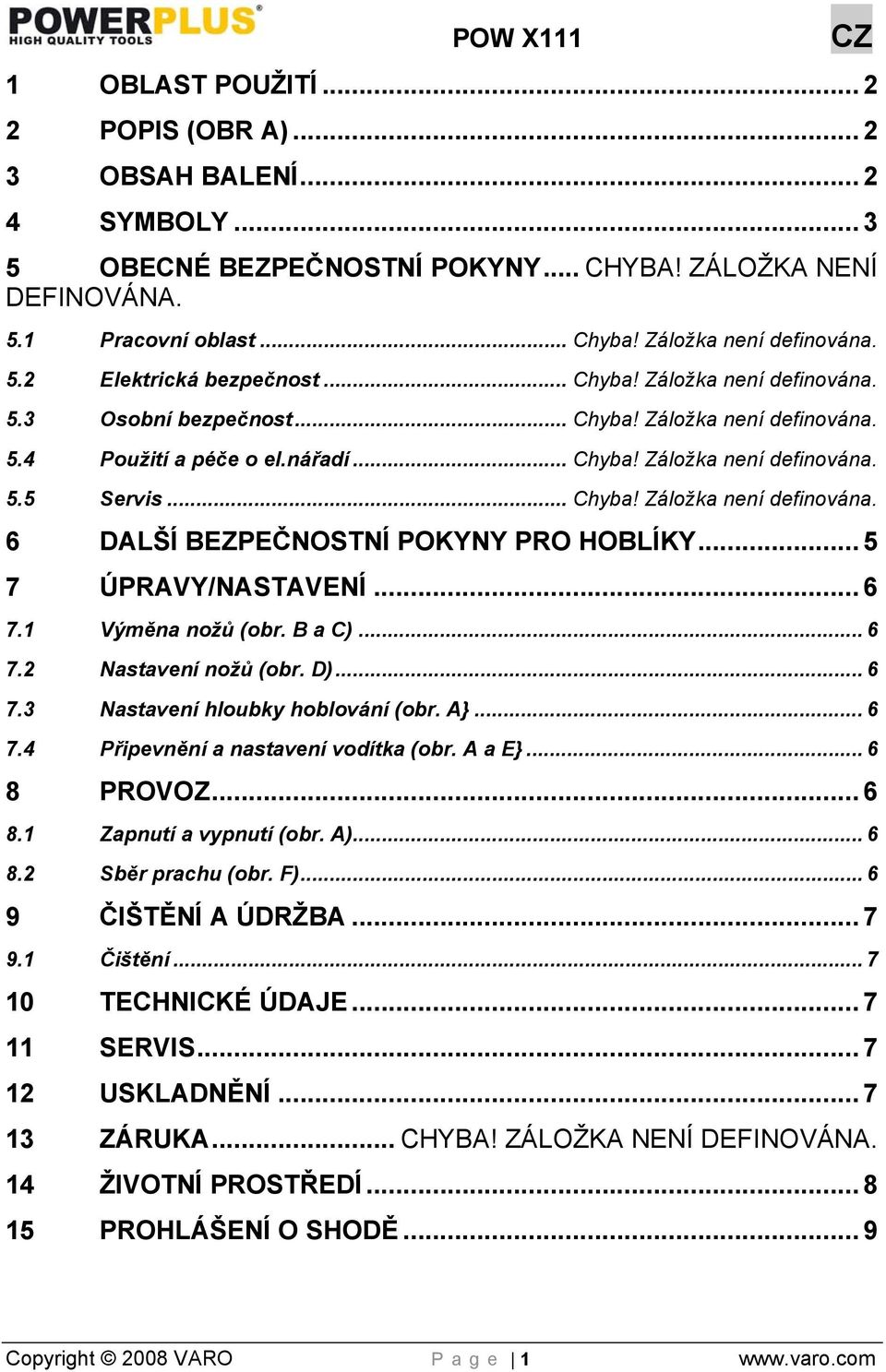 .. 5 7 ÚPRAVY/NASTAVENÍ... 6 7.1 Výměna nožů (obr. B a C)... 6 7.2 Nastavení nožů (obr. D)... 6 7.3 Nastavení hloubky hoblování (obr. A}... 6 7.4 Připevnění a nastavení vodítka (obr. A a E}.