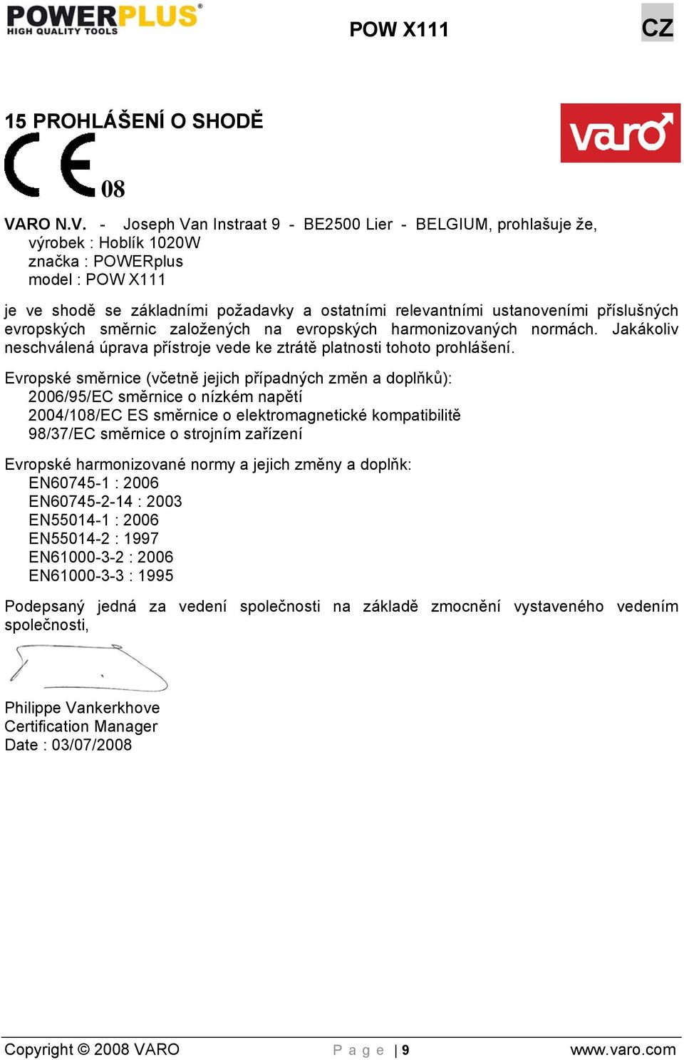 - Joseph Van Instraat 9 - BE2500 Lier - BELGIUM, prohlašuje že, výrobek : Hoblík 1020W značka : POWERplus model : POW X111 je ve shodě se základními požadavky a ostatními relevantními ustanoveními