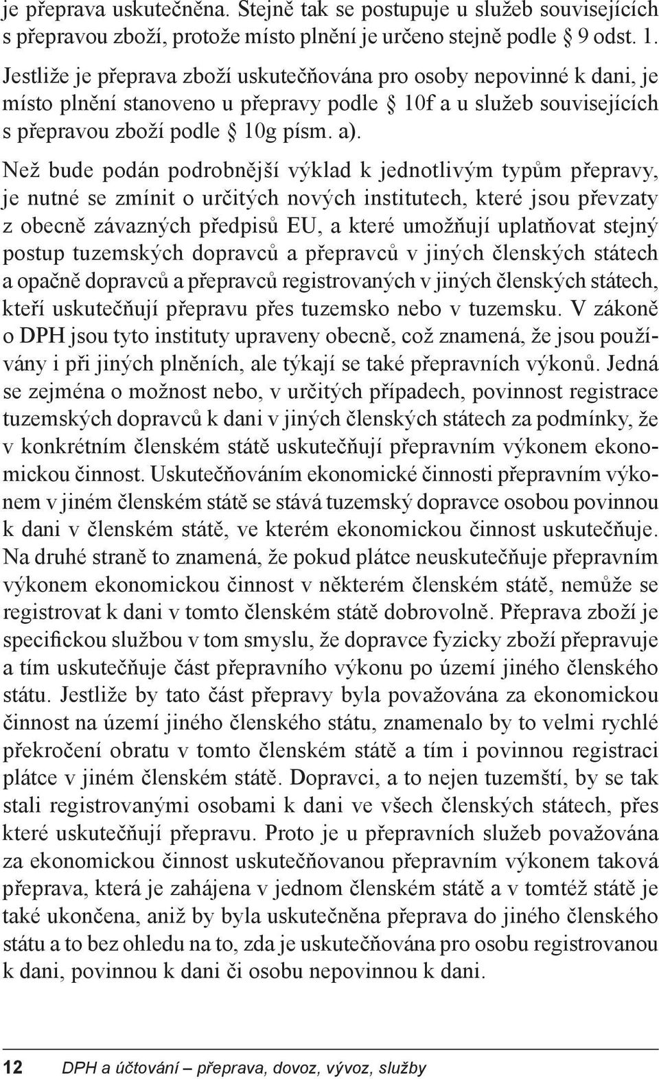 Než bude podán podrobn jší výklad k jednotlivým typ m p epravy, je nutné se zmínit o ur itých nových institutech, které jsou p evzaty z obecn závazných p edpis EU, a které umož ují uplat ovat stejný