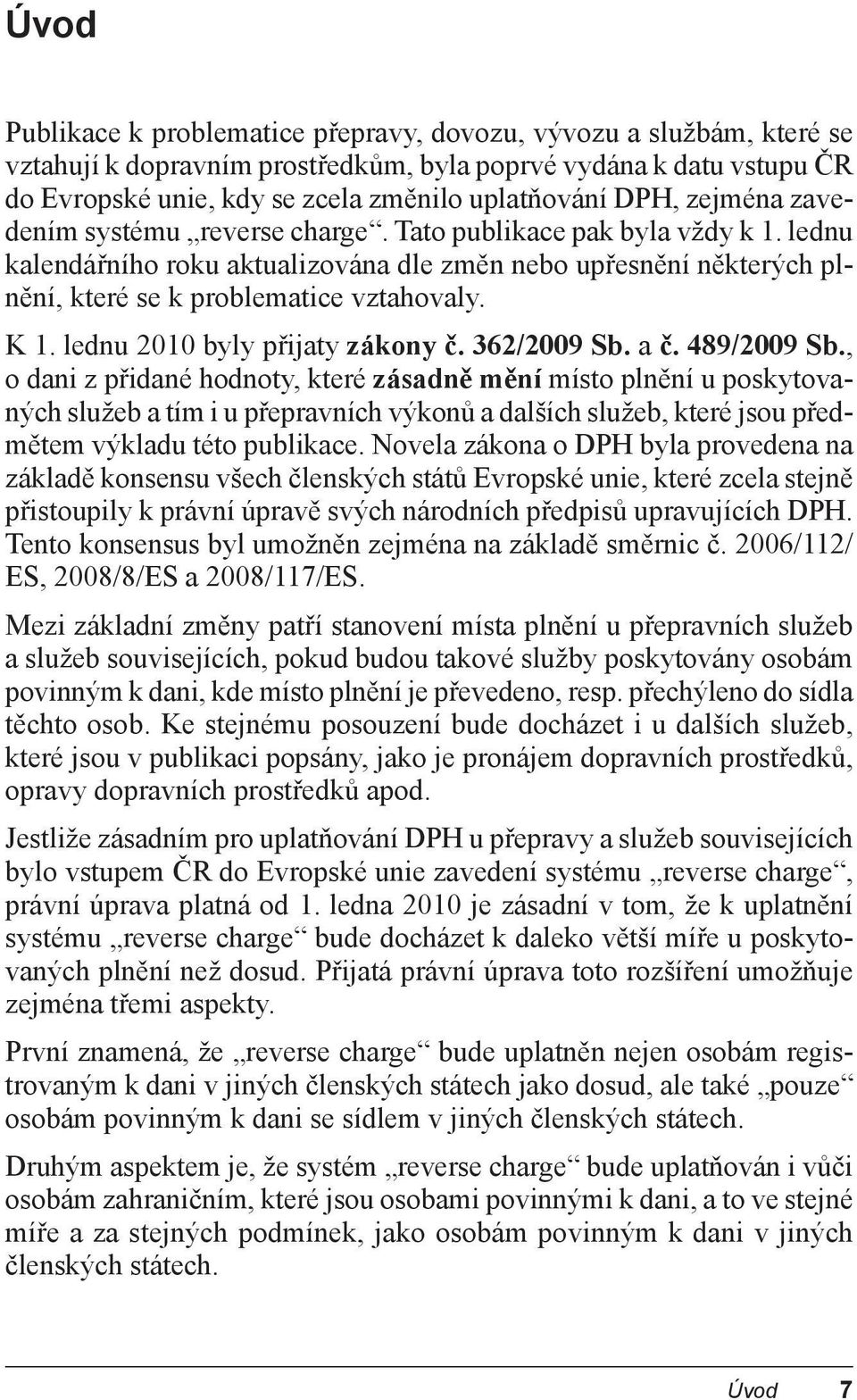lednu 2010 byly p ijaty zákony. 362/2009 Sb. a. 489/2009 Sb.