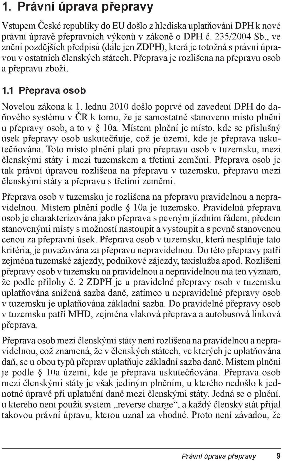 1 P eprava osob Novelou zákona k 1. lednu 2010 došlo poprvé od zavedení DPH do da- ového systému v R k tomu, že je samostatn stanoveno místo pln ní u p epravy osob, a to v 10a.