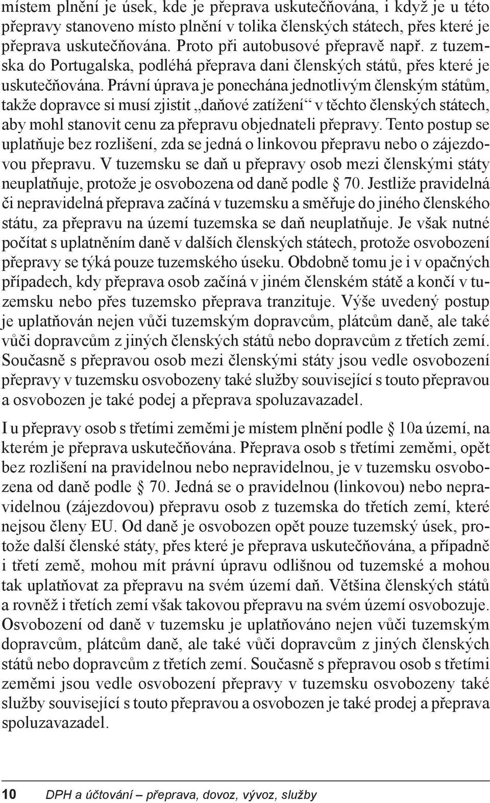 Právní úprava je ponechána jednotlivým lenským stát m, takže dopravce si musí zjistit da ové zatížení v t chto lenských státech, aby mohl stanovit cenu za p epravu objednateli p epravy.