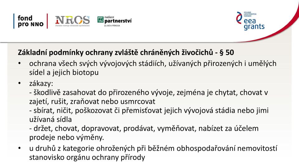 sbírat, ničit, poškozovat či přemisťovat jejich vývojová stádia nebo jimi užívaná sídla - držet, chovat, dopravovat, prodávat, vyměňovat,