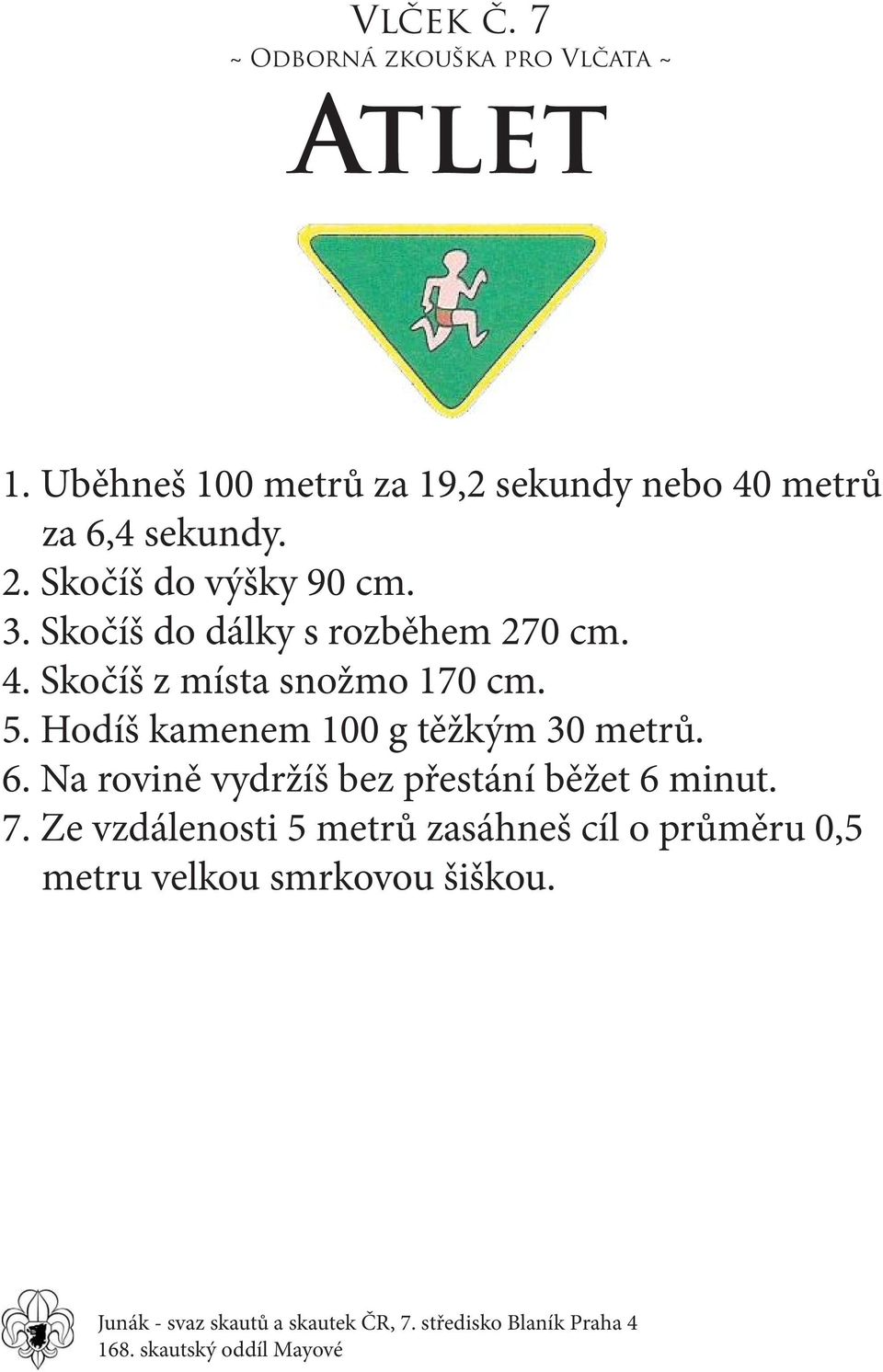 Skočíš z místa snožmo 170 cm. 5. Hodíš kamenem 100 g těžkým 30 metrů. 6.