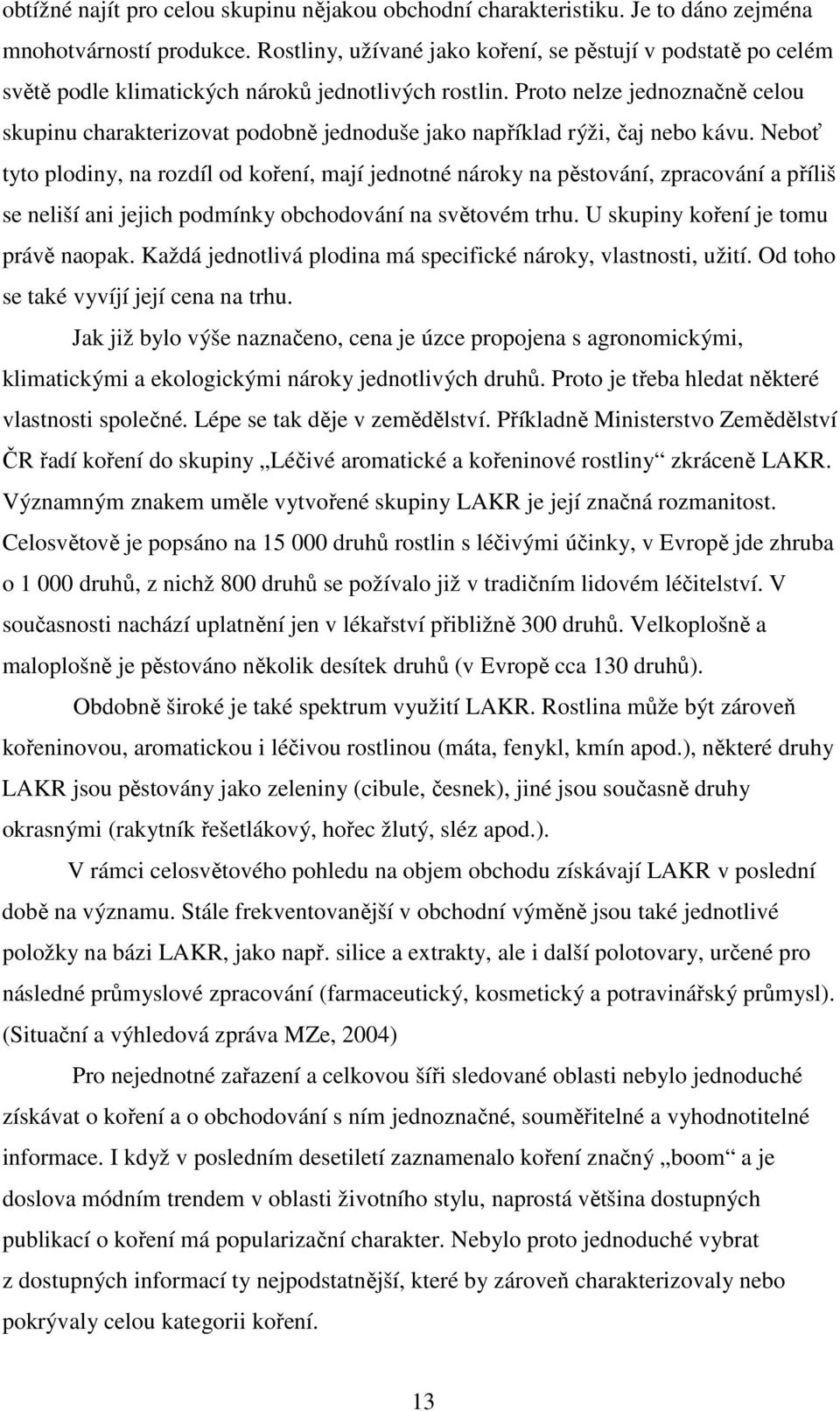 Proto nelze jednoznačně celou skupinu charakterizovat podobně jednoduše jako například rýži, čaj nebo kávu.