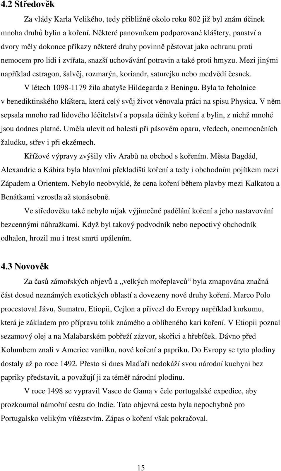 hmyzu. Mezi jinými například estragon, šalvěj, rozmarýn, koriandr, saturejku nebo medvědí česnek. V létech 1098-1179 žila abatyše Hildegarda z Beningu.