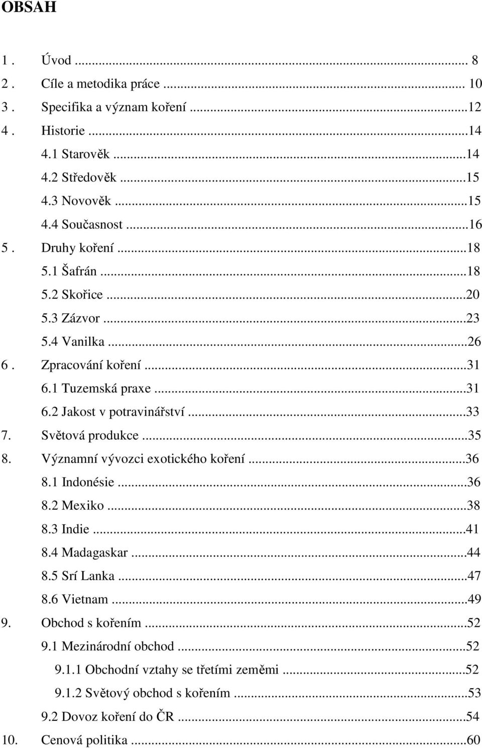 Světová produkce...35 8. Významní vývozci exotického koření...36 8.1 Indonésie...36 8.2 Mexiko...38 8.3 Indie...41 8.4 Madagaskar...44 8.5 Srí Lanka...47 8.6 Vietnam...49 9.