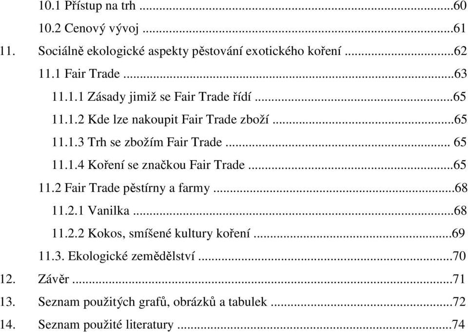 ..65 11.2 Fair Trade pěstírny a farmy...68 11.2.1 Vanilka...68 11.2.2 Kokos, smíšené kultury koření...69 11.3. Ekologické zemědělství.