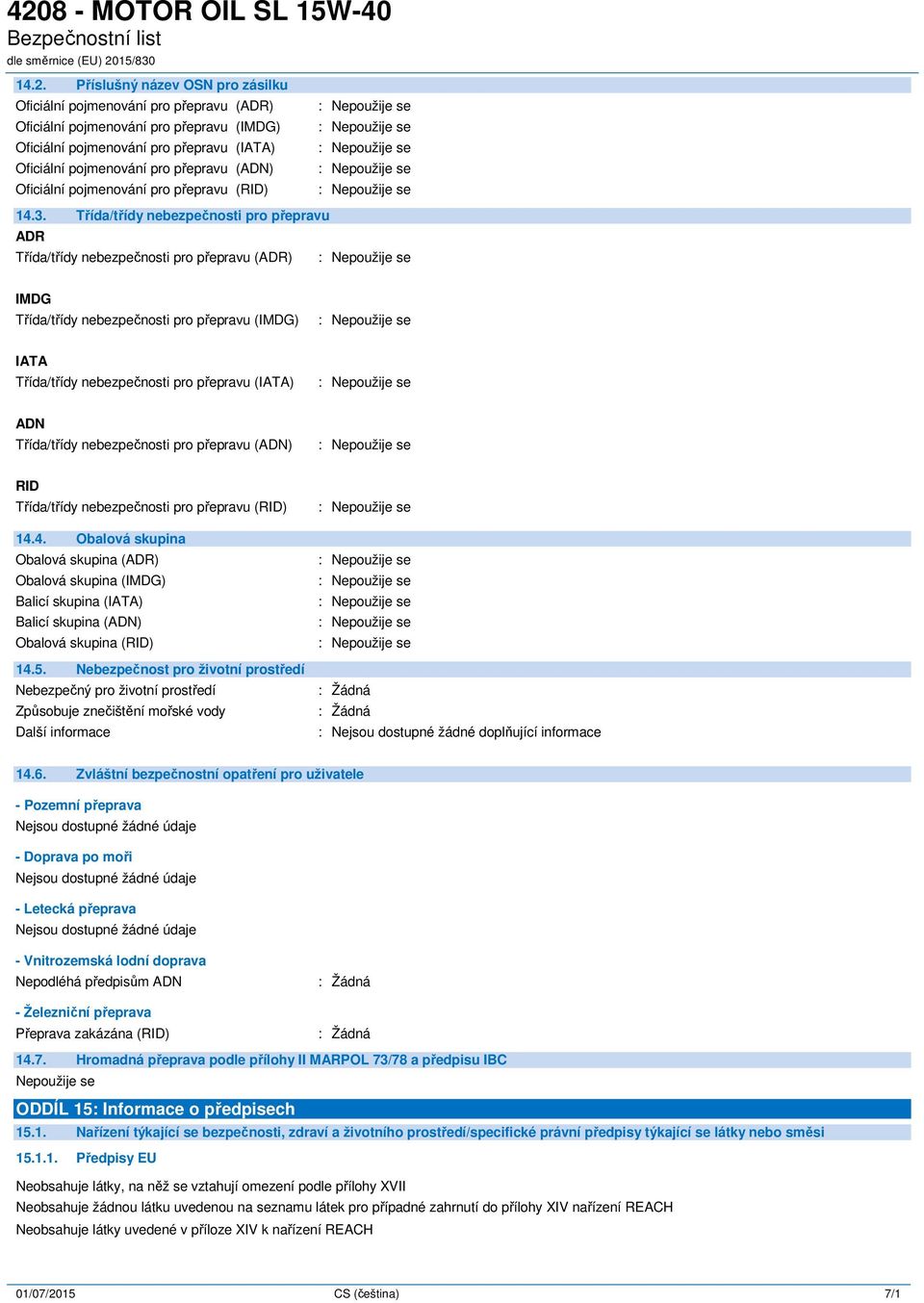 Třída/třídy nebezpečnosti pro přepravu ADR Třída/třídy nebezpečnosti pro přepravu (ADR) IMDG Třída/třídy nebezpečnosti pro přepravu (IMDG) IATA Třída/třídy nebezpečnosti pro přepravu (IATA) ADN