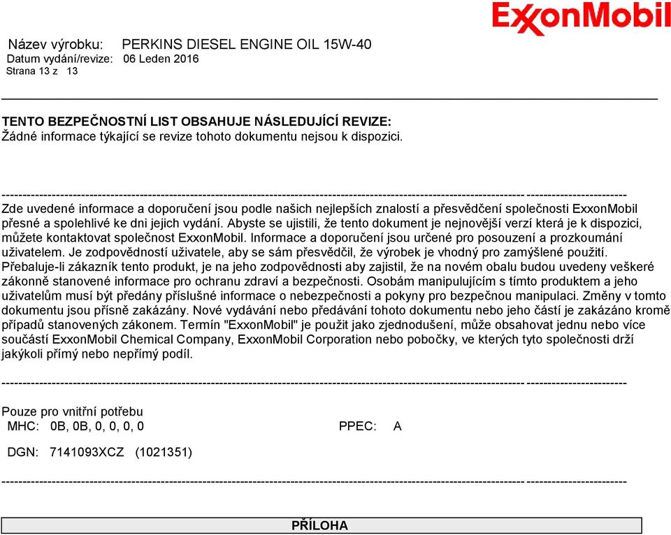 našich nejlepších znalostí a přesvědčení společnosti ExxonMobil přesné a spolehlivé ke dni jejich vydání.