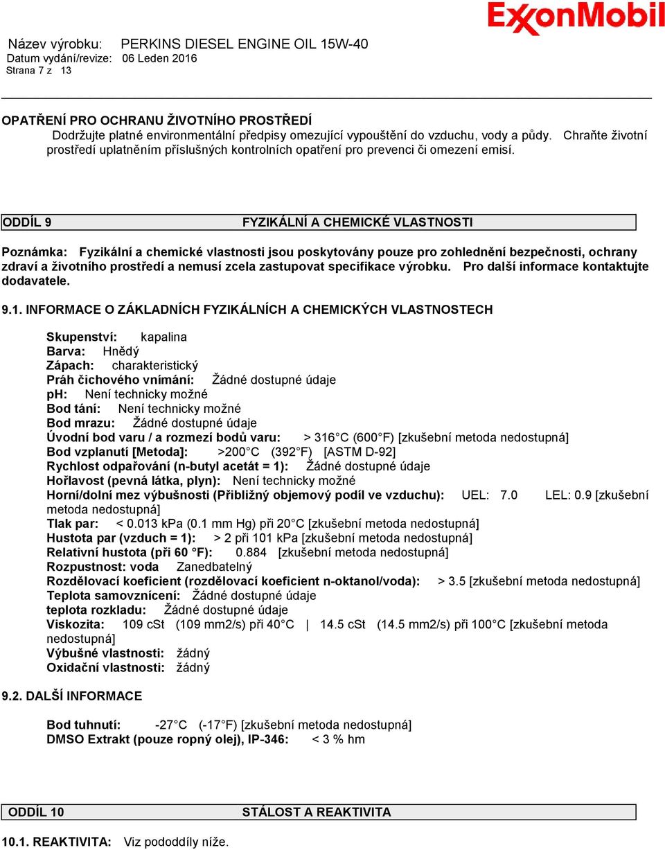 ODDÍL 9 FYZIKÁLNÍ A CHEMICKÉ VLASTNOSTI Poznámka: Fyzikální a chemické vlastnosti jsou poskytovány pouze pro zohlednění bezpečnosti, ochrany zdraví a životního prostředí a nemusí zcela zastupovat