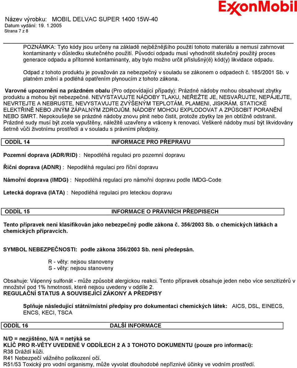 Odpad z tohoto produktu je považován za nebezpečný v souladu se zákonem o odpadech č. 185/2001 Sb. v platném znění a podléhá opatřením plynoucím z tohoto zákona.