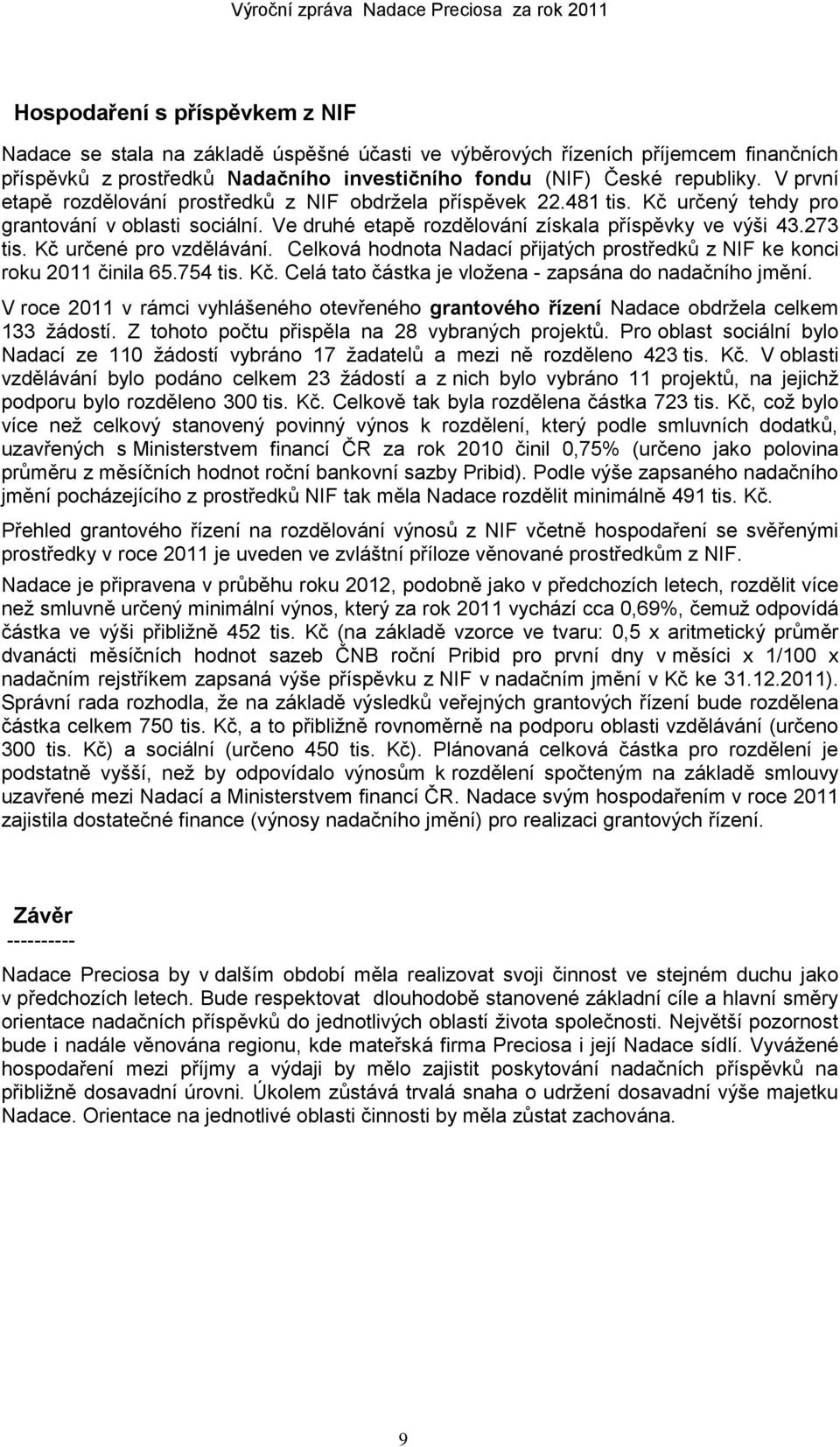 Kč určené pro vzdělávání. Celková hodnota Nadací přijatých prostředků z NIF ke konci roku 2011 činila 65.754 tis. Kč. Celá tato částka je vloţena - zapsána do nadačního jmění.