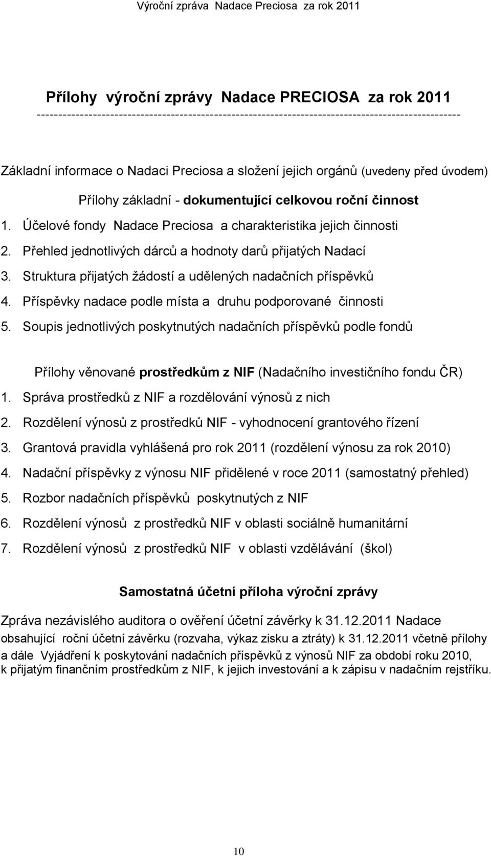 Přehled jednotlivých dárců a hodnoty darů přijatých Nadací 3. Struktura přijatých ţádostí a udělených nadačních příspěvků 4. Příspěvky nadace podle místa a druhu podporované činnosti 5.