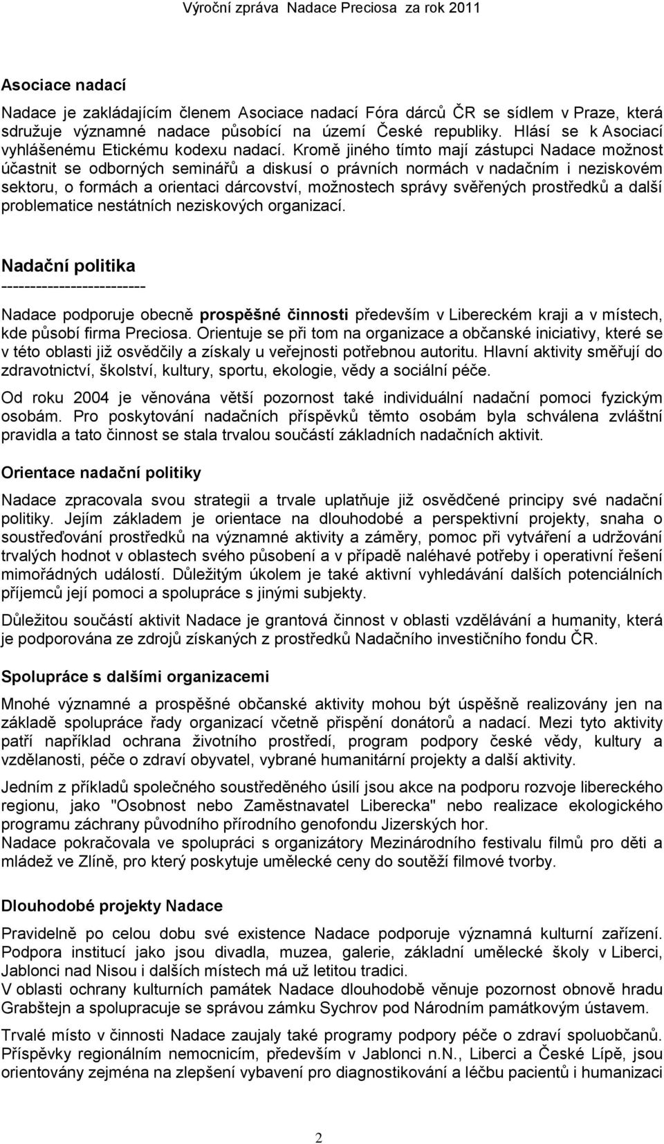 Kromě jiného tímto mají zástupci Nadace moţnost účastnit se odborných seminářů a diskusí o právních normách v nadačním i neziskovém sektoru, o formách a orientaci dárcovství, moţnostech správy