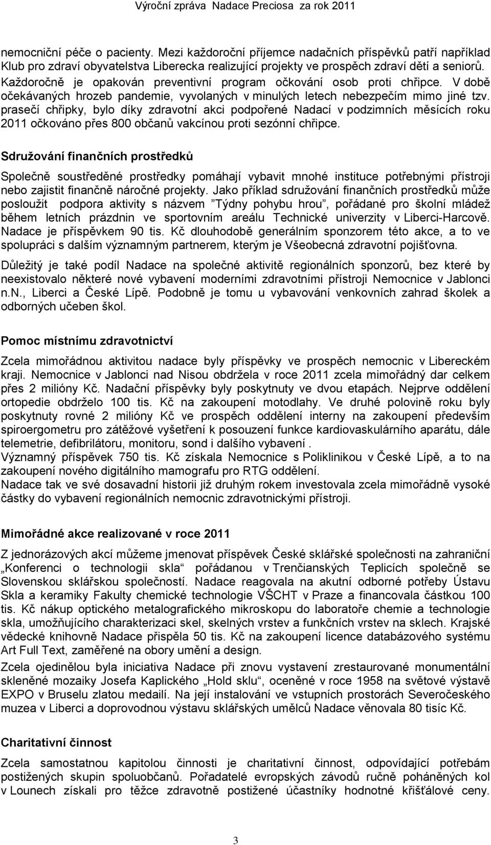 prasečí chřipky, bylo díky zdravotní akci podpořené Nadací v podzimních měsících roku 2011 očkováno přes 800 občanů vakcínou proti sezónní chřipce.