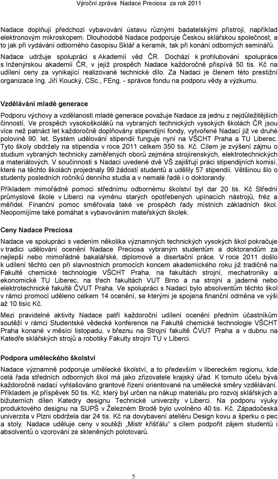 Dochází k prohlubování spolupráce s Inţenýrskou akademií ČR, v jejíţ prospěch Nadace kaţdoročně přispívá 50 tis. Kč na udílení ceny za vynikající realizované technické dílo.