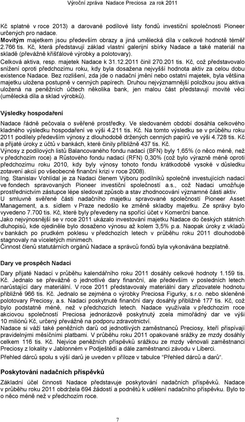 201 tis. Kč, coţ představovalo sníţení oproti předchozímu roku, kdy byla dosaţena nejvyšší hodnota aktiv za celou dobu existence Nadace.