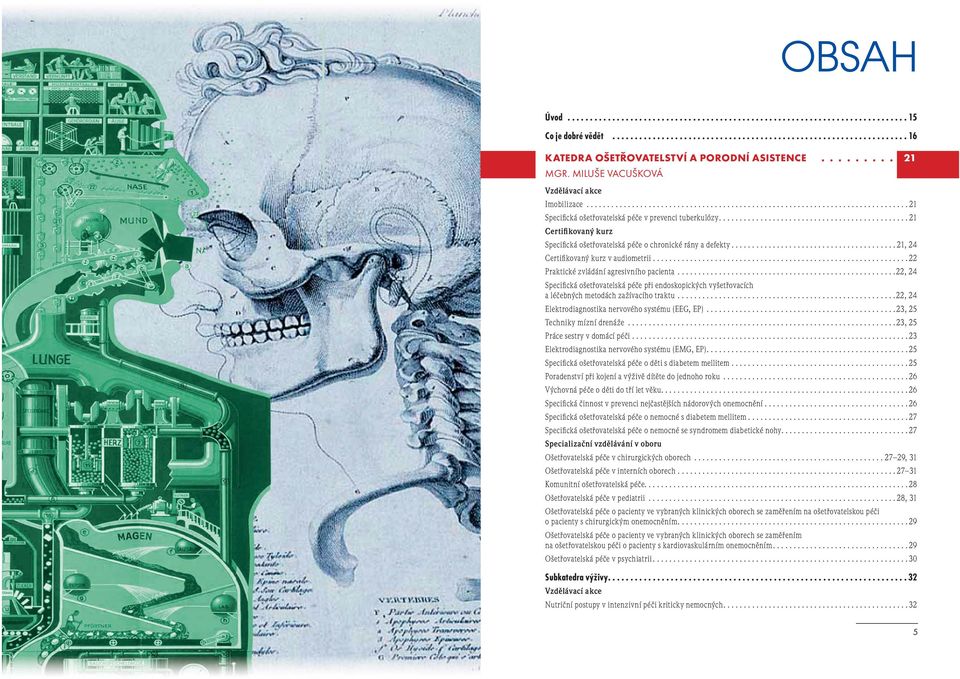 ............................................. 21 Certifikovaný kurz Specifi cká ošetřovatelská péče o chronické rány a defekty........................................ 21, 24 Certifi kovaný kurz v audiometrii.