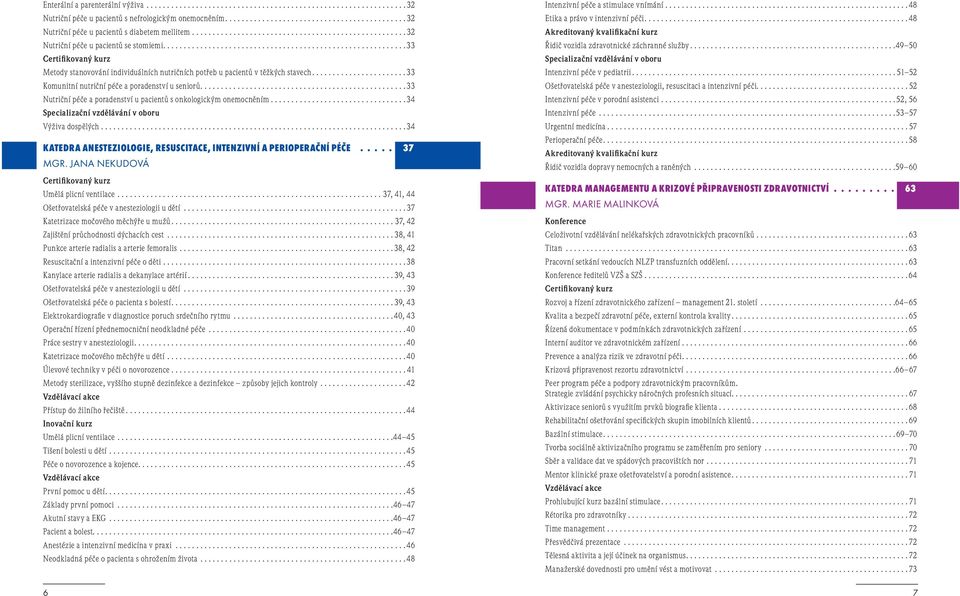 ...................... 33 Komunitní nutriční péče a poradenství u seniorů.................................................. 33 Nutriční péče a poradenství u pacientů s onkologickým onemocněním.