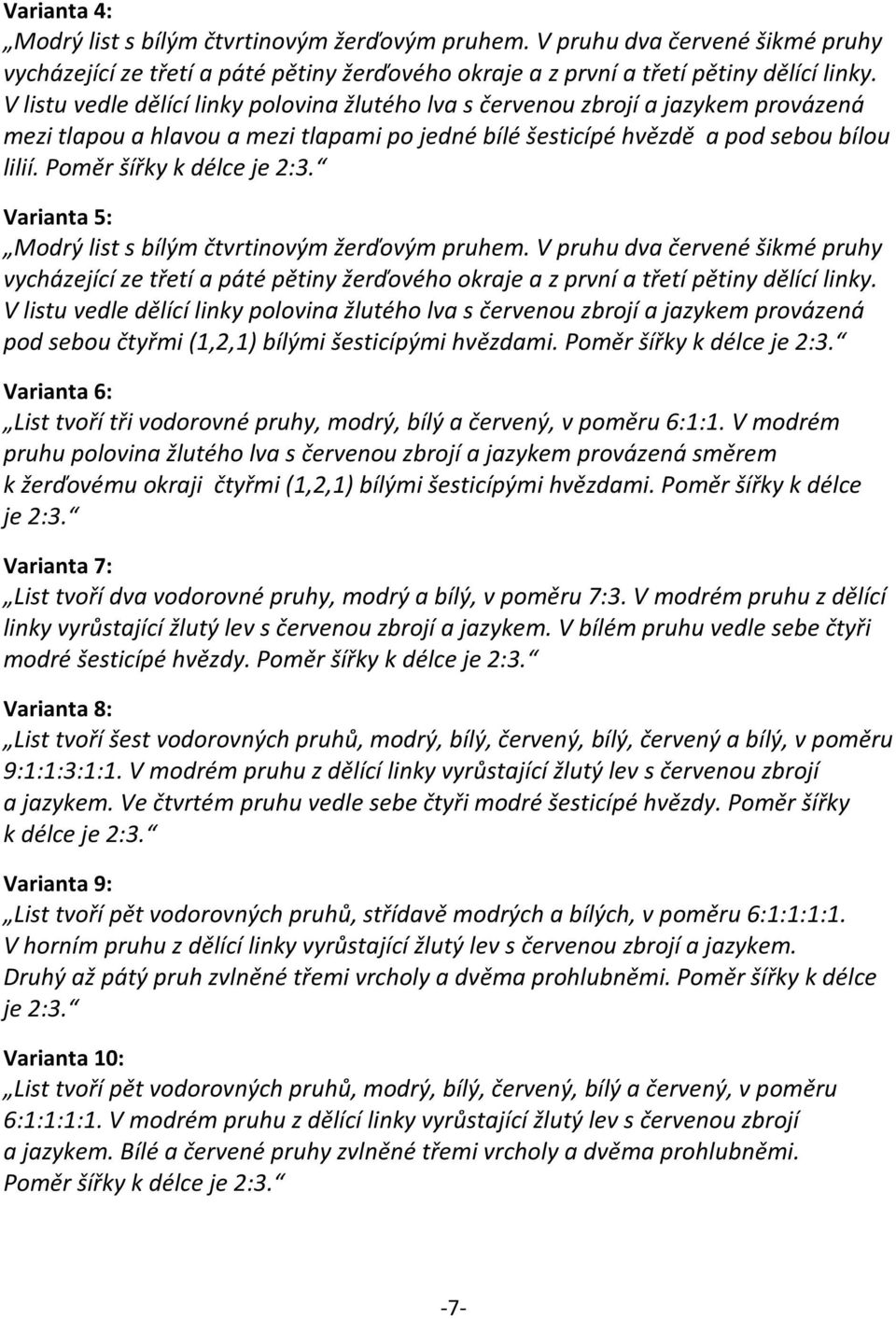 Poměr šířky k délce je 2:3. Varianta 5: Modrý list s bílým čtvrtinovým žerďovým pruhem.