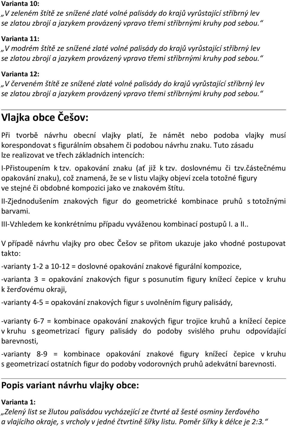 Varianta 12: V červeném štítě ze snížené zlaté volné palisády do krajů vyrůstající stříbrný lev se zlatou zbrojí a jazykem provázený vpravo třemi stříbrnými kruhy pod sebou.