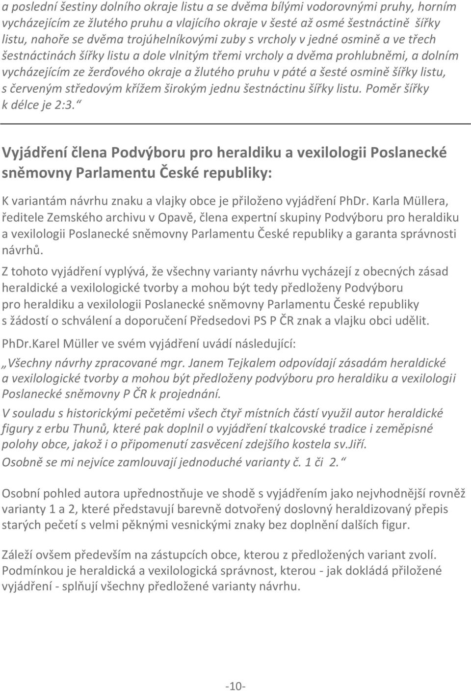 a šesté osmině šířky listu, s červeným středovým křížem širokým jednu šestnáctinu šířky listu. Poměr šířky k délce je 2:3.