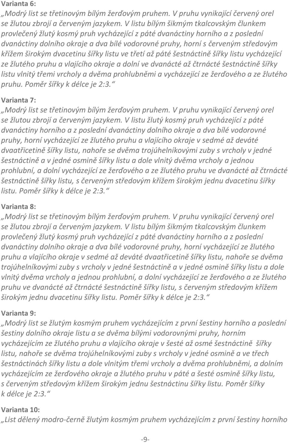 středovým křížem širokým dvacetinu šířky listu ve třetí až páté šestnáctině šířky listu vycházející ze žlutého pruhu a vlajícího okraje a dolní ve dvanácté až čtrnácté šestnáctině šířky listu vlnitý