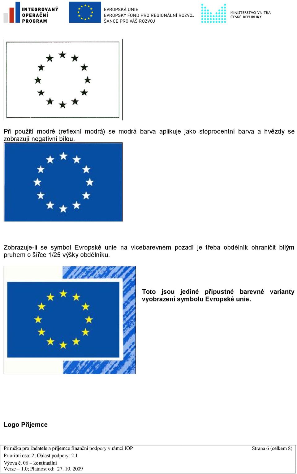 Zobrazuje-li se symbol Evropské unie na vícebarevném pozadí je třeba obdélník ohraničit bílým pruhem o