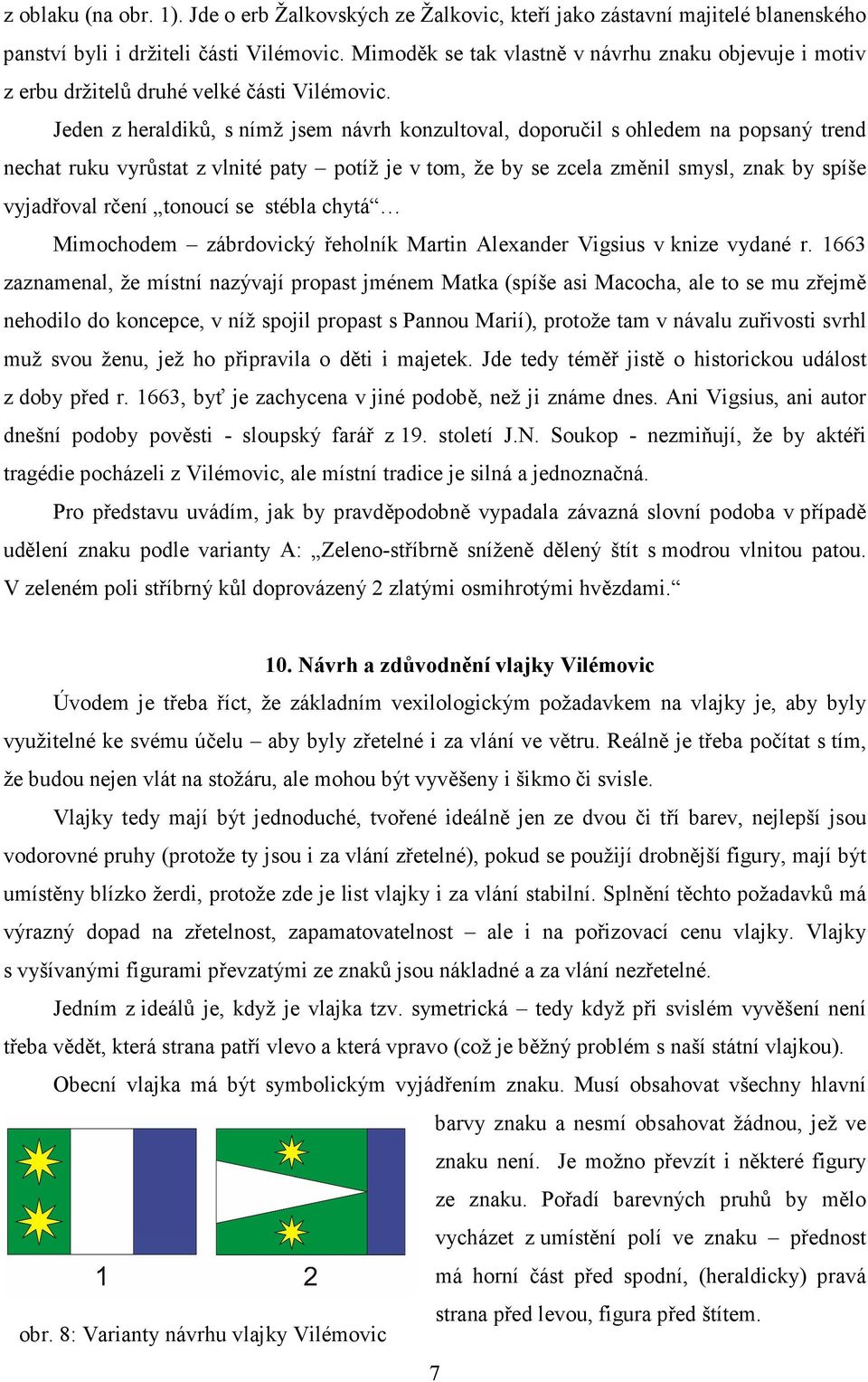 Jeden z heraldiků, s nímž jsem návrh konzultoval, doporučil s ohledem na popsaný trend nechat ruku vyrůstat z vlnité paty potíž je v tom, že by se zcela změnil smysl, znak by spíše vyjadřoval rčení